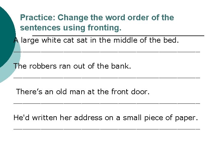 Practice: Change the word order of the sentences using fronting. A large white cat Practice: Change the word order of the sentences using fronting. A large white cat