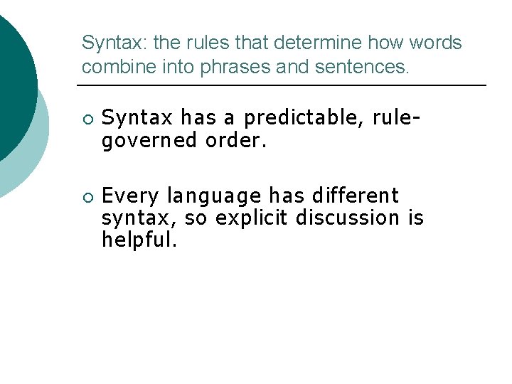 Syntax: the rules that determine how words combine into phrases and sentences. Syntax has Syntax: the rules that determine how words combine into phrases and sentences. Syntax has