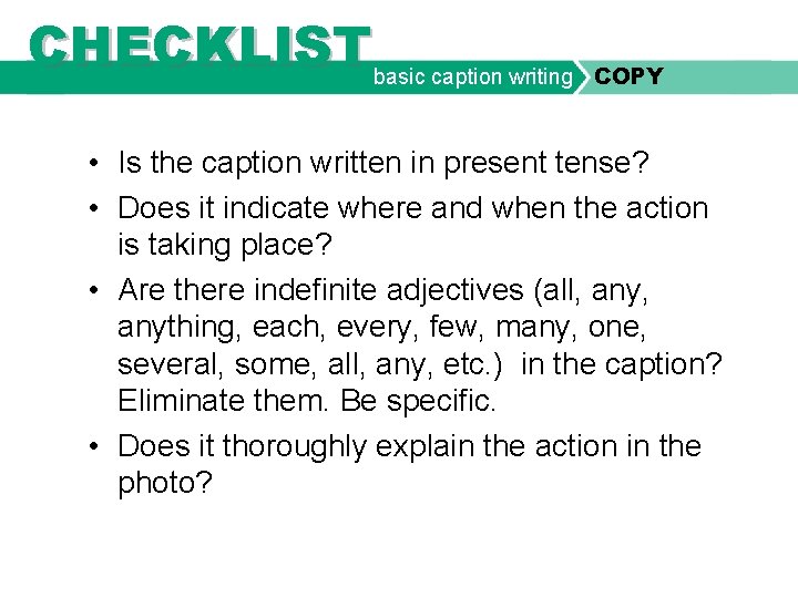 CHECKLIST basic caption writing COPY • Is the caption written in present tense? •