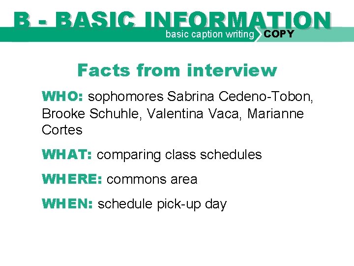 B - BASIC INFORMATION basic caption writing COPY Facts from interview WHO: sophomores Sabrina