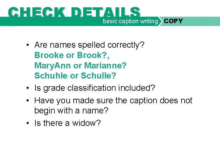 CHECK DETAILS basic caption writing COPY • Are names spelled correctly? Brooke or Brook?