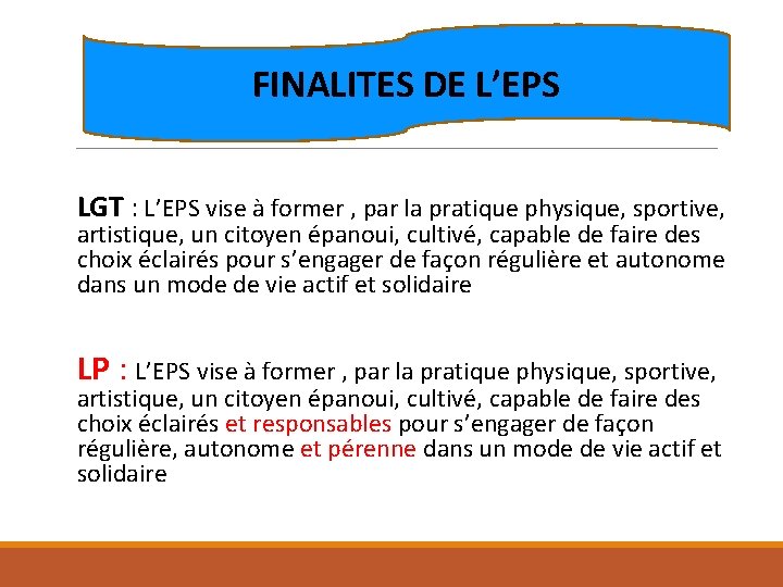 FINALITES DE L’EPS LGT : L’EPS vise à former , par la pratique physique,