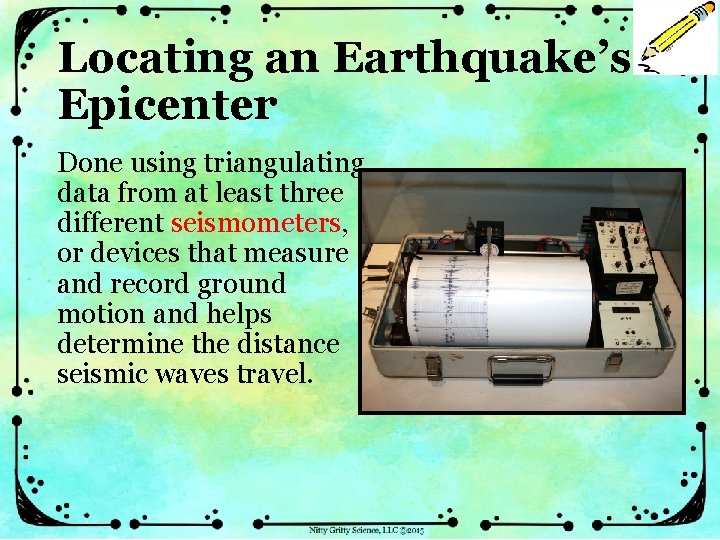 Locating an Earthquake’s Epicenter Done using triangulating data from at least three different seismometers,