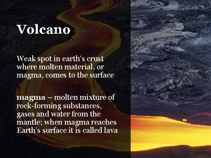 Volcano Weak spot in earth’s crust where molten material, or magma, comes to the