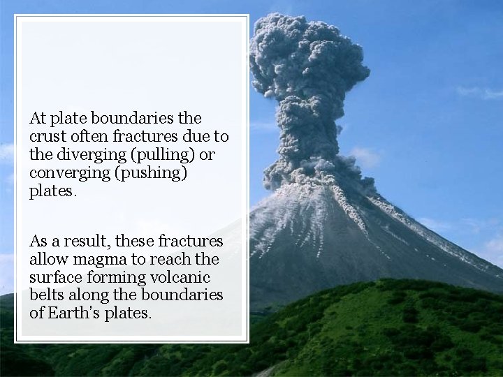 At plate boundaries the crust often fractures due to the diverging (pulling) or converging