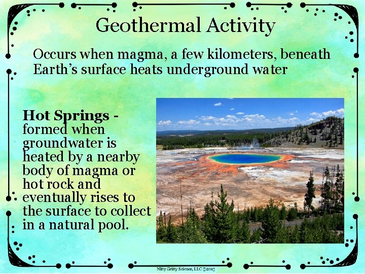 Geothermal Activity Occurs when magma, a few kilometers, beneath Earth’s surface heats underground water