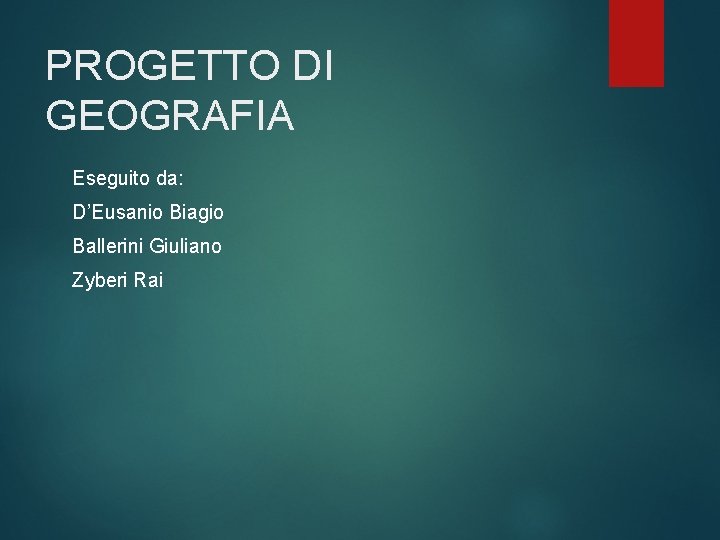PROGETTO DI GEOGRAFIA Eseguito da: D’Eusanio Biagio Ballerini Giuliano Zyberi Rai 