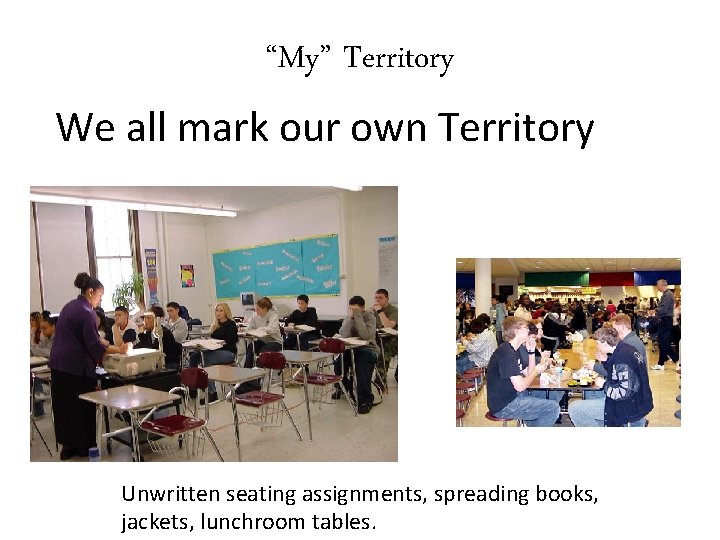 “My” Territory We all mark our own Territory Unwritten seating assignments, spreading books, jackets,