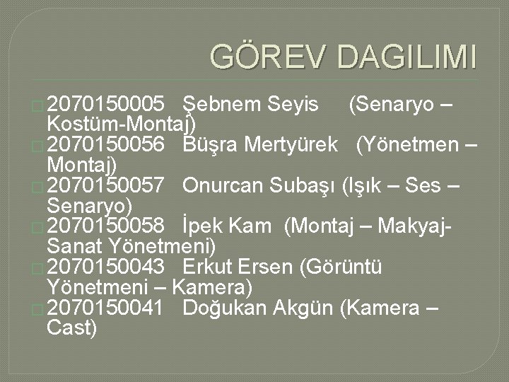 GÖREV DAGILIMI � 2070150005 Şebnem Seyis (Senaryo – Kostüm-Montaj) � 2070150056 Büşra Mertyürek (Yönetmen