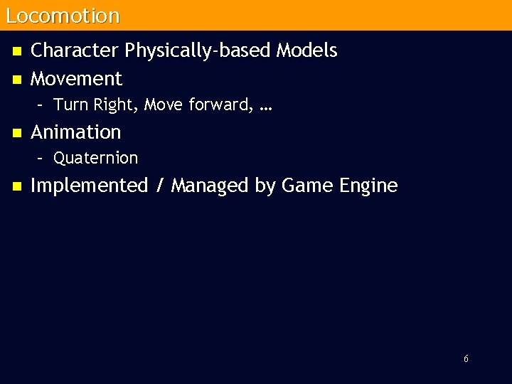 Locomotion n n Character Physically-based Models Movement – Turn Right, Move forward, … n