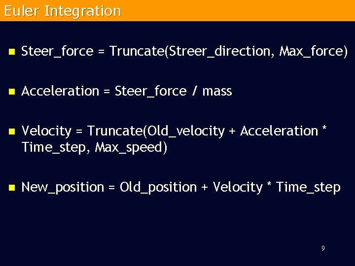 Euler Integration n Steer_force = Truncate(Streer_direction, Max_force) n Acceleration = Steer_force / mass n