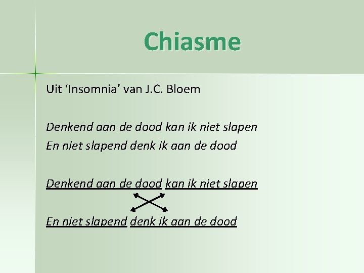 Chiasme Uit ‘Insomnia’ van J. C. Bloem Denkend aan de dood kan ik niet Chiasme Uit ‘Insomnia’ van J. C. Bloem Denkend aan de dood kan ik niet