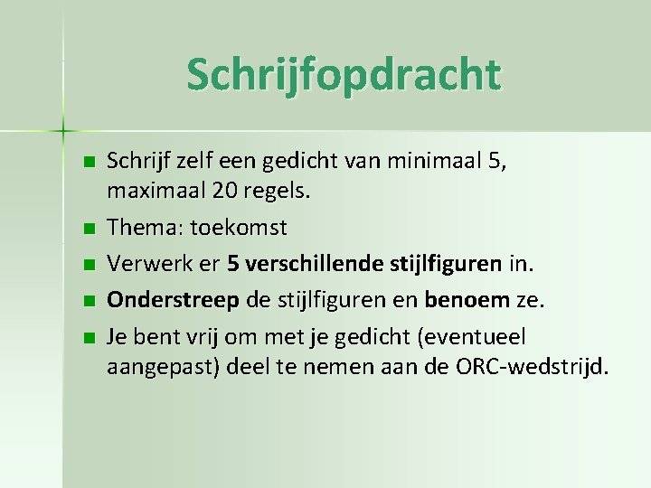 Schrijfopdracht n n n Schrijf zelf een gedicht van minimaal 5, maximaal 20 regels. Schrijfopdracht n n n Schrijf zelf een gedicht van minimaal 5, maximaal 20 regels.