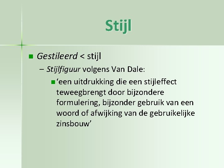 Stijl n Gestileerd < stijl – Stijlfiguur volgens Van Dale: n ‘een uitdrukking die Stijl n Gestileerd < stijl – Stijlfiguur volgens Van Dale: n ‘een uitdrukking die