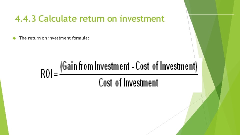 4. 4. 3 Calculate return on investment The return on investment formula: 