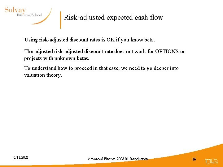 Risk-adjusted expected cash flow Using risk-adjusted discount rates is OK if you know beta.