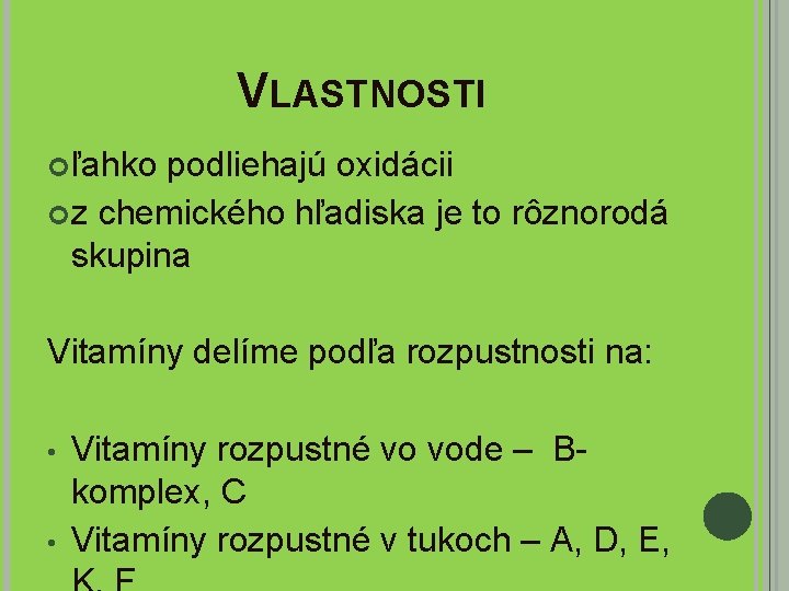 VLASTNOSTI ľahko podliehajú oxidácii z chemického hľadiska je to rôznorodá skupina Vitamíny delíme podľa