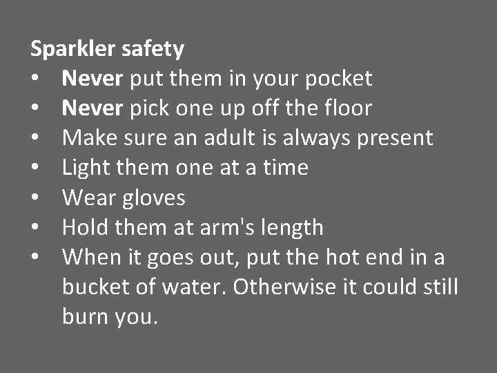 Sparkler safety • Never put them in your pocket • Never pick one up