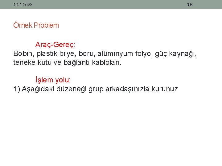 10. 1. 2022 18 Örnek Problem Araç-Gereç: Bobin, plastik bilye, boru, alüminyum folyo, güç