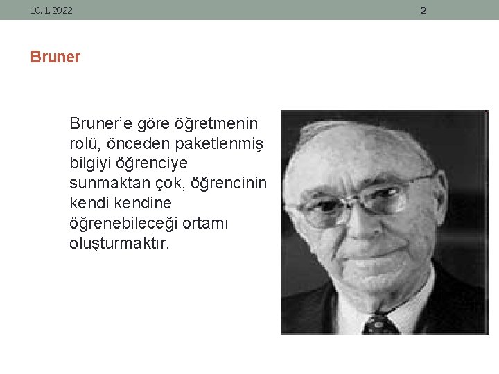 10. 1. 2022 Bruner’e göre öğretmenin rolü, önceden paketlenmiş bilgiyi öğrenciye sunmaktan çok, öğrencinin