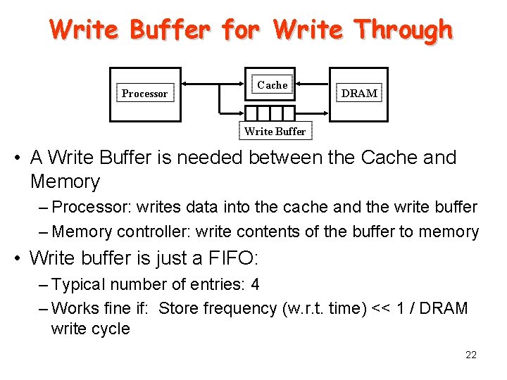Write Buffer for Write Through Processor Cache DRAM Write Buffer • A Write Buffer