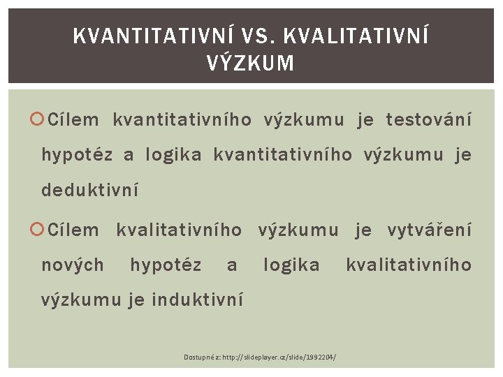 KVANTITATIVNÍ VS. KVALITATIVNÍ VÝZKUM Cílem kvantitativního výzkumu je testování hypotéz a logika kvantitativního výzkumu