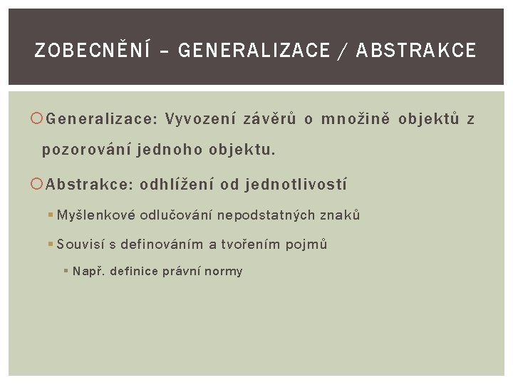 ZOBECNĚNÍ – GENERALIZACE / ABSTRAKCE Generalizace: Vyvození závěrů o množině objektů z pozorování jednoho