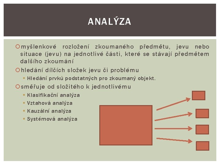 ANALÝZA myšlenkové rozložení zkoumaného předmětu, jevu nebo situace (jevu) na jednotlivé části, které se