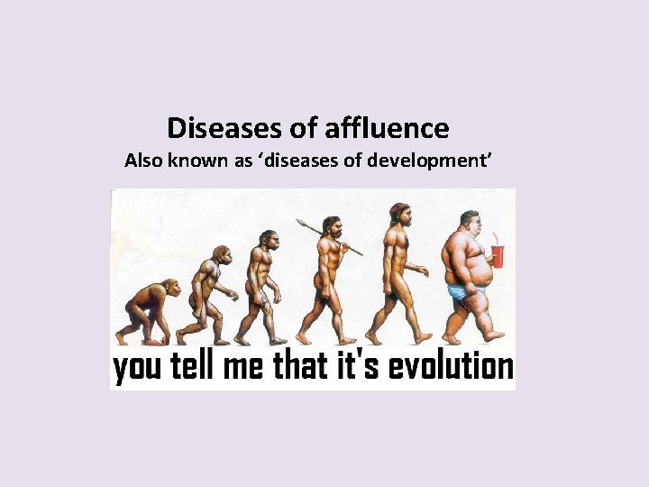 Diseases of affluence Also known as ‘diseases of development’ 