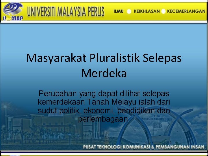Masyarakat Pluralistik Selepas Merdeka Perubahan yang dapat dilihat selepas kemerdekaan Tanah Melayu ialah dari