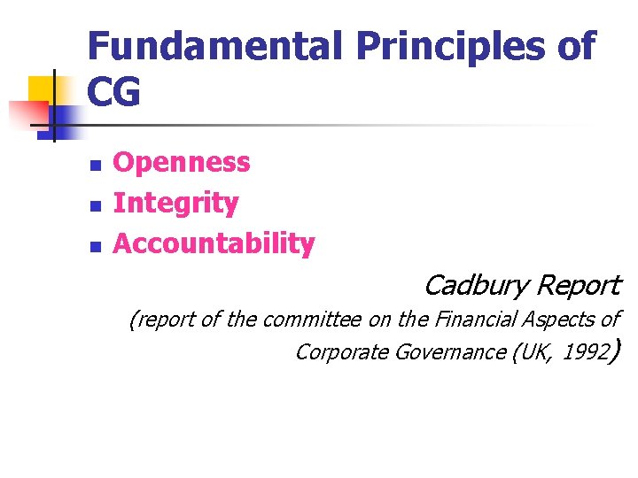 Fundamental Principles of CG n n n Openness Integrity Accountability Cadbury Report (report of