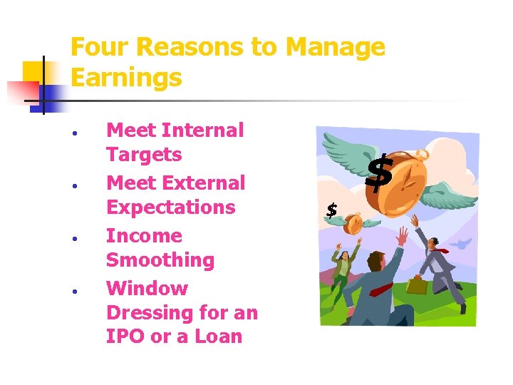 Four Reasons to Manage Earnings • • Meet Internal Targets Meet External Expectations Income