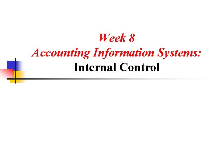 Week 8 Accounting Information Systems: Internal Control 