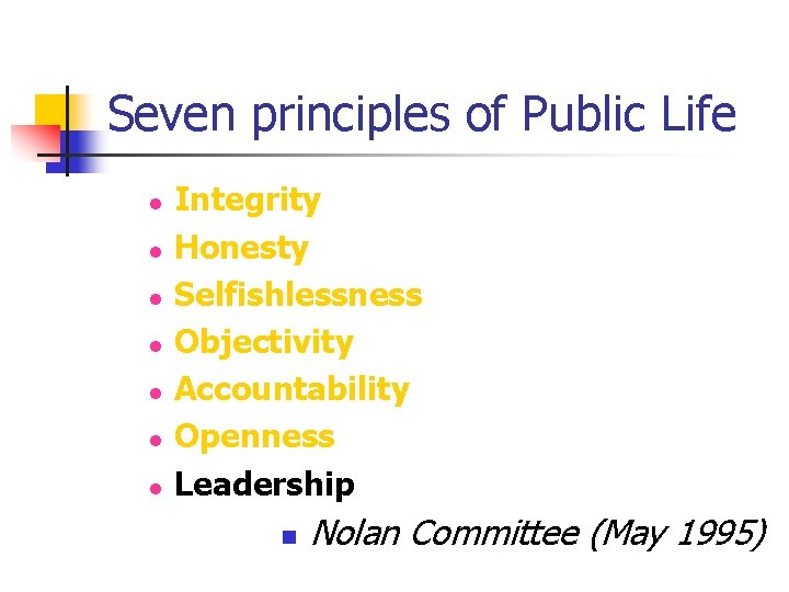 Seven principles of Public Life l l l l Integrity Honesty Selfishlessness Objectivity Accountability