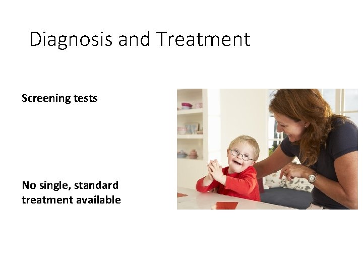 Diagnosis and Treatment Screening tests No single, standard treatment available 