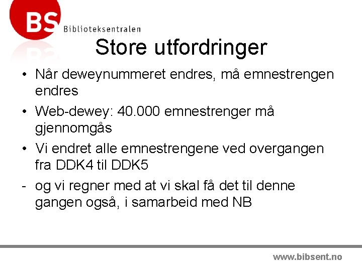 Store utfordringer • Når deweynummeret endres, må emnestrengen endres • Web-dewey: 40. 000 emnestrenger