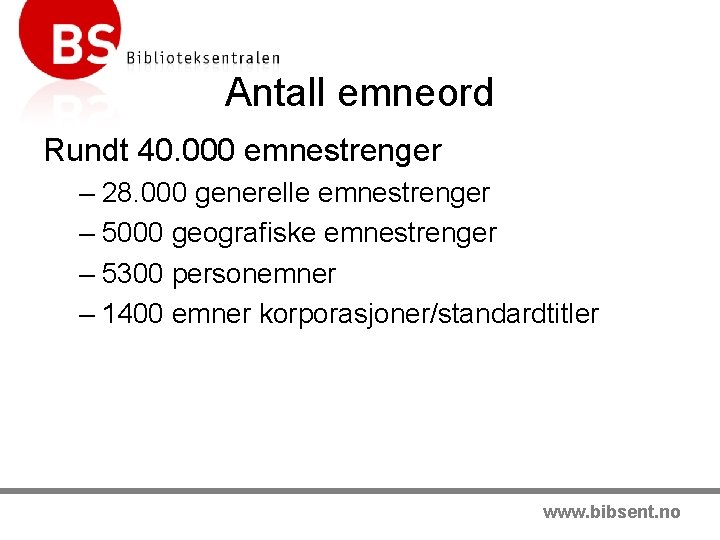 Antall emneord Rundt 40. 000 emnestrenger – 28. 000 generelle emnestrenger – 5000 geografiske