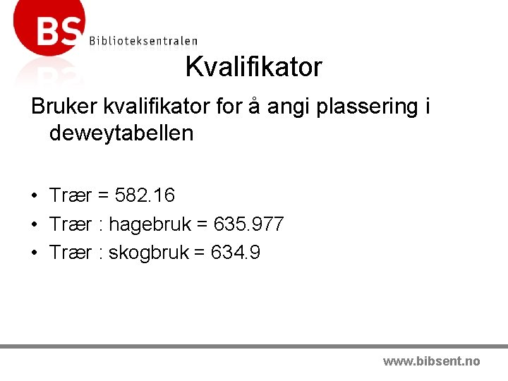 Kvalifikator Bruker kvalifikator for å angi plassering i deweytabellen • Trær = 582. 16