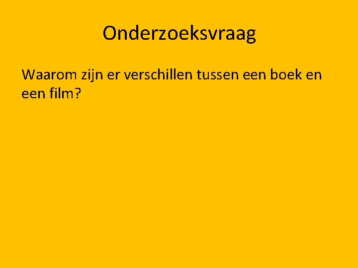 Onderzoeksvraag Waarom zijn er verschillen tussen een boek en een film? 