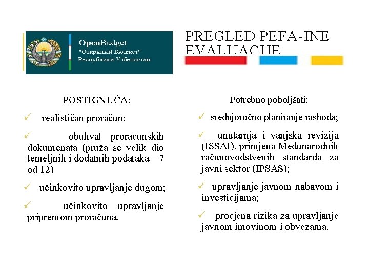 PREGLED PEFA-INE EVALUACIJE POSTIGNUĆA: Potrebno poboljšati: ü realističan proračun; ü srednjoročno planiranje rashoda; ü