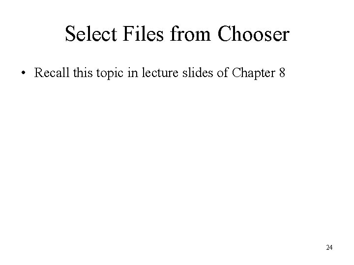 Select Files from Chooser • Recall this topic in lecture slides of Chapter 8 Select Files from Chooser • Recall this topic in lecture slides of Chapter 8