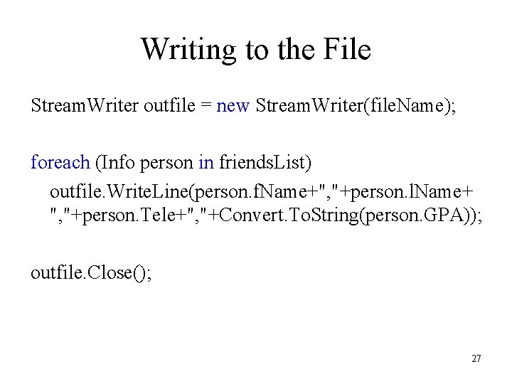 Writing to the File Stream. Writer outfile = new Stream. Writer(file. Name); foreach (Info Writing to the File Stream. Writer outfile = new Stream. Writer(file. Name); foreach (Info