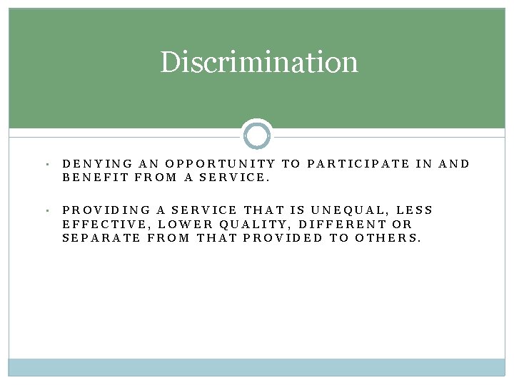 Discrimination • DENYING AN OPPORTUNITY TO PARTICIPATE IN AND BENEFIT FROM A SERVICE. •