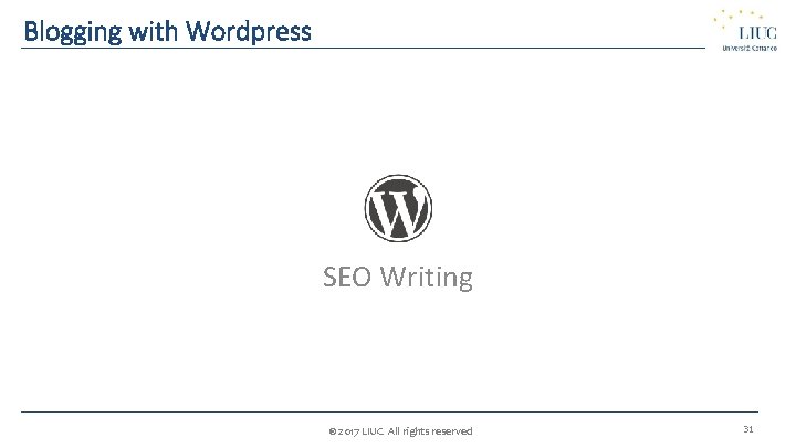 Blogging with Wordpress SEO Writing © 2017 LIUC All rights reserved 31 