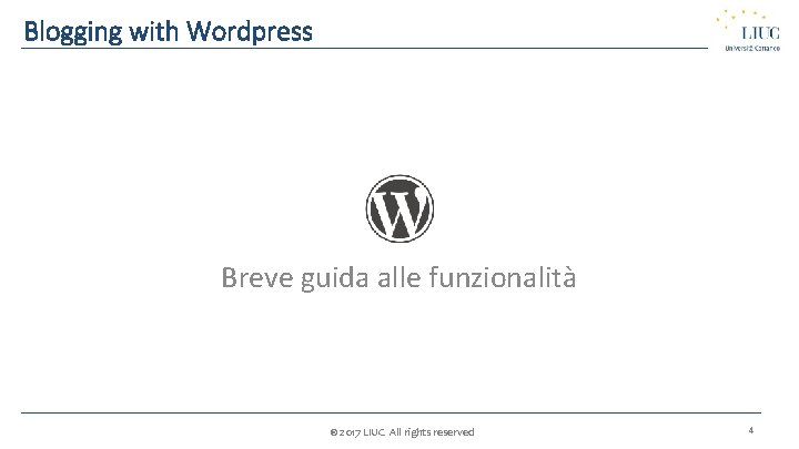 Blogging with Wordpress Breve guida alle funzionalità © 2017 LIUC All rights reserved 4