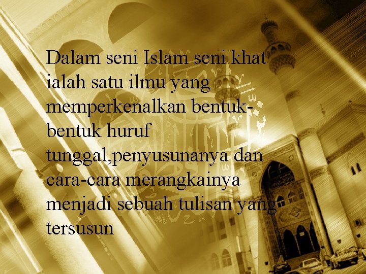 Dalam seni Islam seni khat ialah satu ilmu yang memperkenalkan bentuk huruf tunggal, penyusunanya