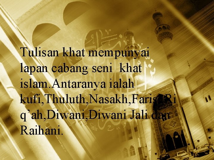 Tulisan khat mempunyai lapan cabang seni khat islam. Antaranya ialah kufi, Thuluth, Nasakh, Farisi,