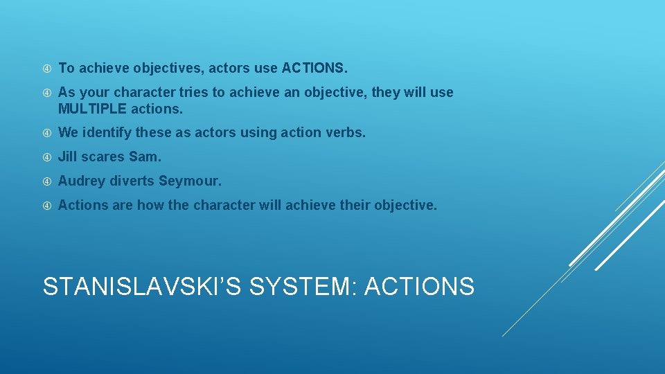  To achieve objectives, actors use ACTIONS. As your character tries to achieve an