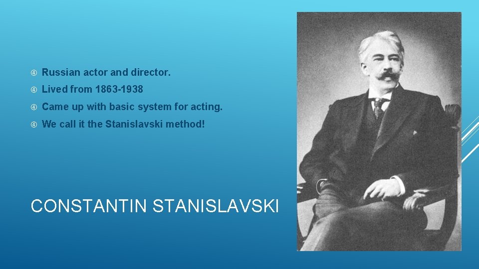  Russian actor and director. Lived from 1863 -1938 Came up with basic system