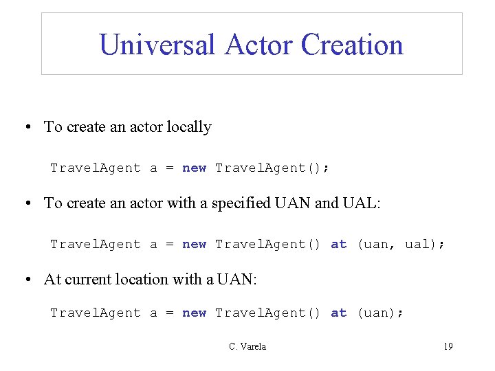 Universal Actor Creation • To create an actor locally Travel. Agent a = new